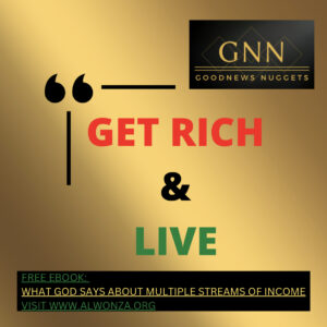 Get Rich And Live ~ Nuggets About Money ~ GoodNews Nuggets